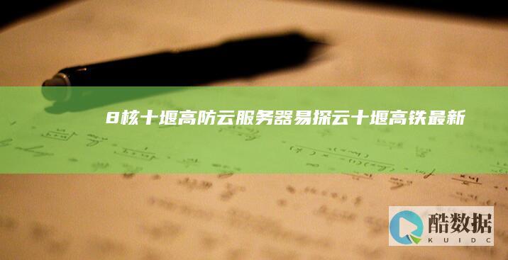 8核 - 十堰高防云服务器 - 易探云 (十堰高铁最新规划)