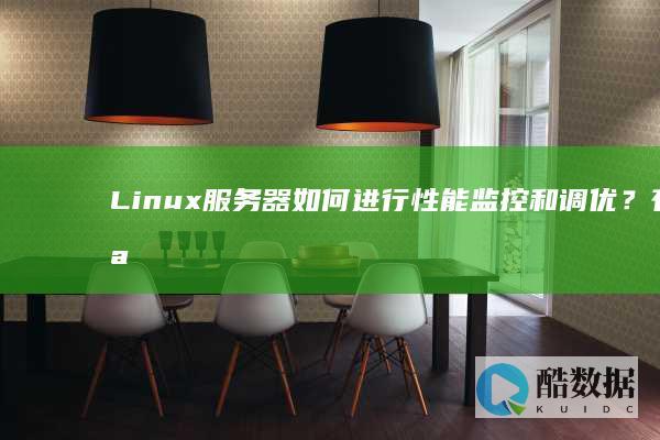 Linux服务器如何进行性能监控和调优？有哪些常见的性能优化技巧？ (linux服务器重启命令)
