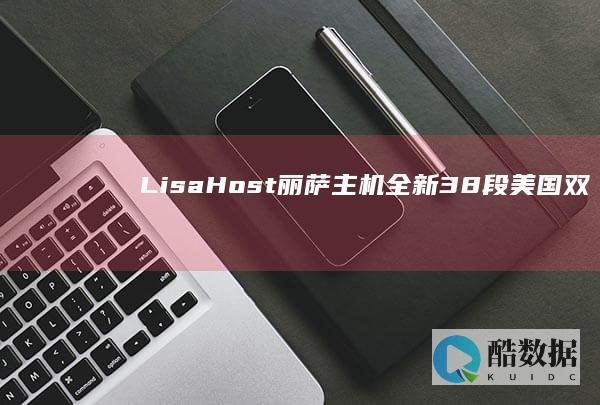 LisaHost丽萨主机：全新38段、美国双ISP住宅IP段VPS，九折促销仅需61元 (lisa红莲华歌词)