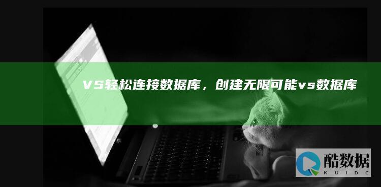 VS轻松连接数据库,创建无限可能 (vs数据库创建) (vs2019链接器在哪)