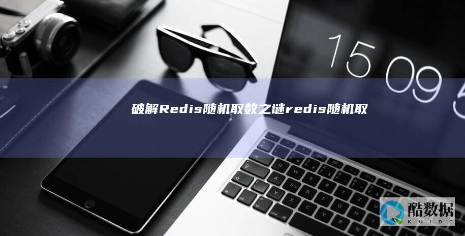 破解Redis随机取数之谜(redis随机取数算法) (破解热点)