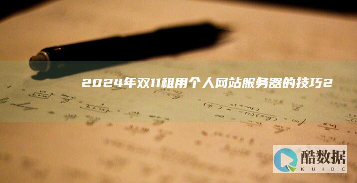 2024年双11租用个人网站服务器的技巧 (2024年双色球全年开奖记录完整版)