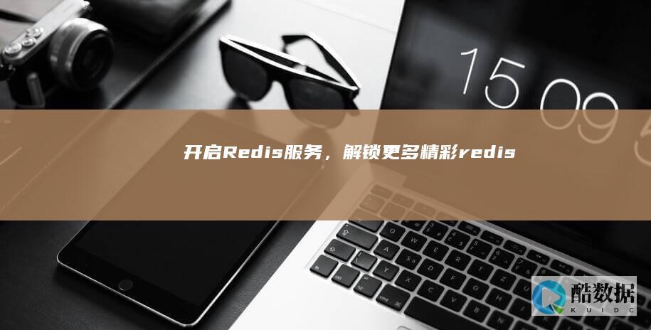 开启Redis服务，解锁更多精彩（redis 设为服务启动） (开启热点)