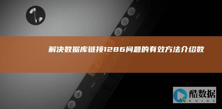 解决数据库链接1286问题的有效方法介绍 (数据库链接1286) (解决数据库链接的方法)