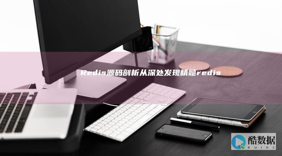 Redis源码剖析从深处发现精髓（redis源码深度解析） (redis源码)