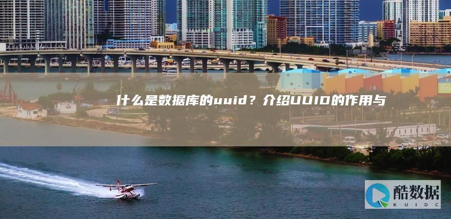 什么是数据库的uuid？介绍UUID的作用与用途！ (数据库的uuid) (什么是数据库的完整性约束)
