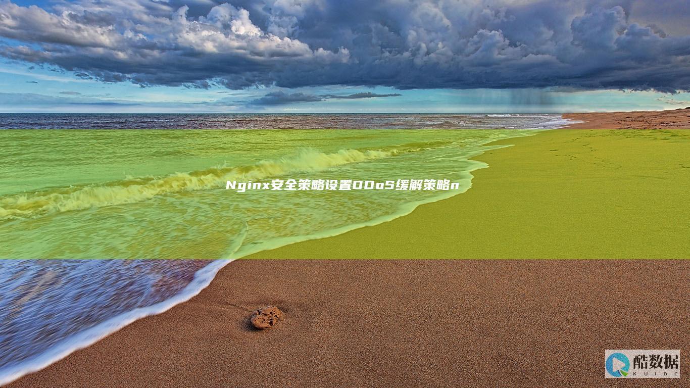 Nginx安全策略：设置DDoS缓解策略 (nginx安装)