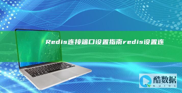 Redis连接端口设置指南（redis设置连接的端口） (redis连接命令)