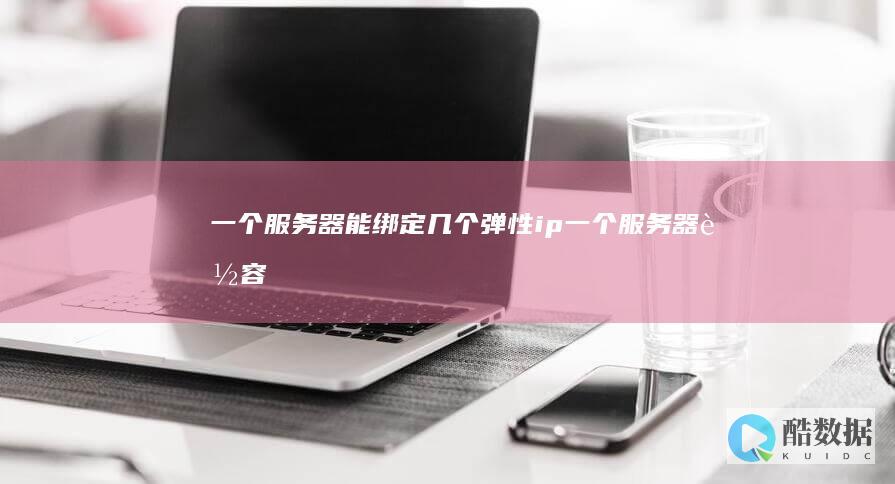 一个服务器能绑定几个弹性ip一个服务器能容