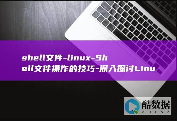 shell文件-linux-Shell文件操作的技巧-深入探讨Linux (shell文件)