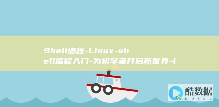 Shell编程-Linux-shell编程入门-为初学者开启新世界-linux (shell编程语言)