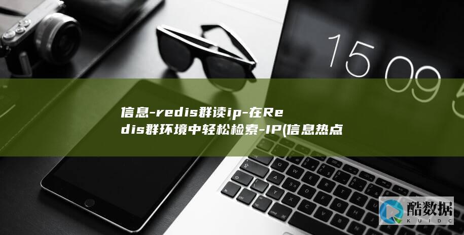 信息-redis群读ip-在Redis群环境中轻松检索-IP (信息热点)