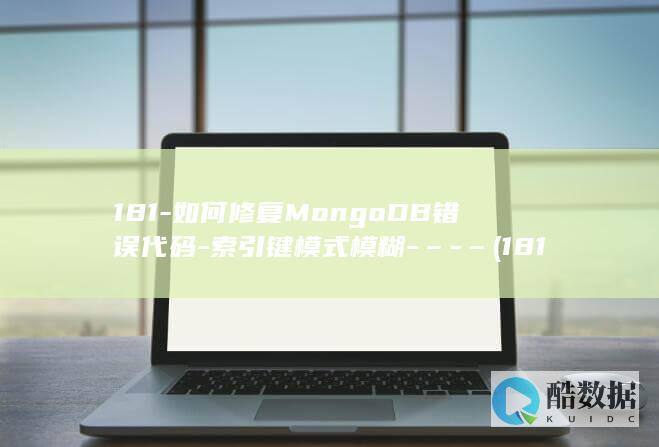 181-如何修复MongoDB错误代码-索引键模式模糊-–-– (181如何分解)