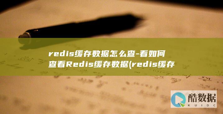redis缓存数据怎么查-看如何查看Redis缓存数据 (redis缓存雪崩 缓存穿透 缓存击穿)