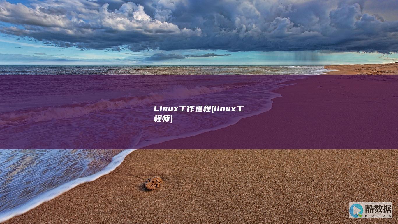 Linux工作进程 (linux工程师)