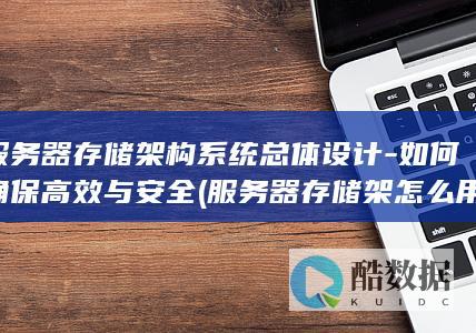 服务器存储架构系统总体设计-如何确保高效与安全 (服务器存储架怎么用)