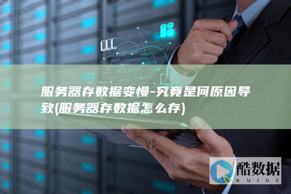 服务器存数据变慢-究竟是何原因导致 (服务器存数据怎么存)