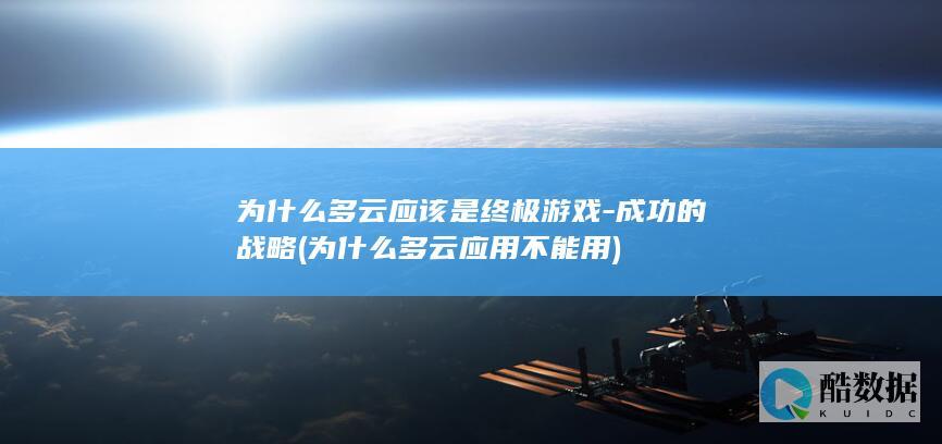 为什么多云应该是终极游戏-成功的战略 (为什么多云应用不能用)