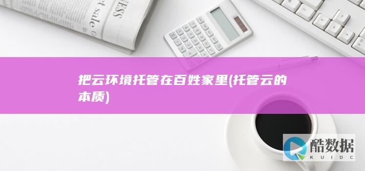 把云环境托管在百姓家里 (托管云的本质)