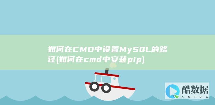 如何在CMD中设置MySQL的路径 (如何在cmd中安装pip)