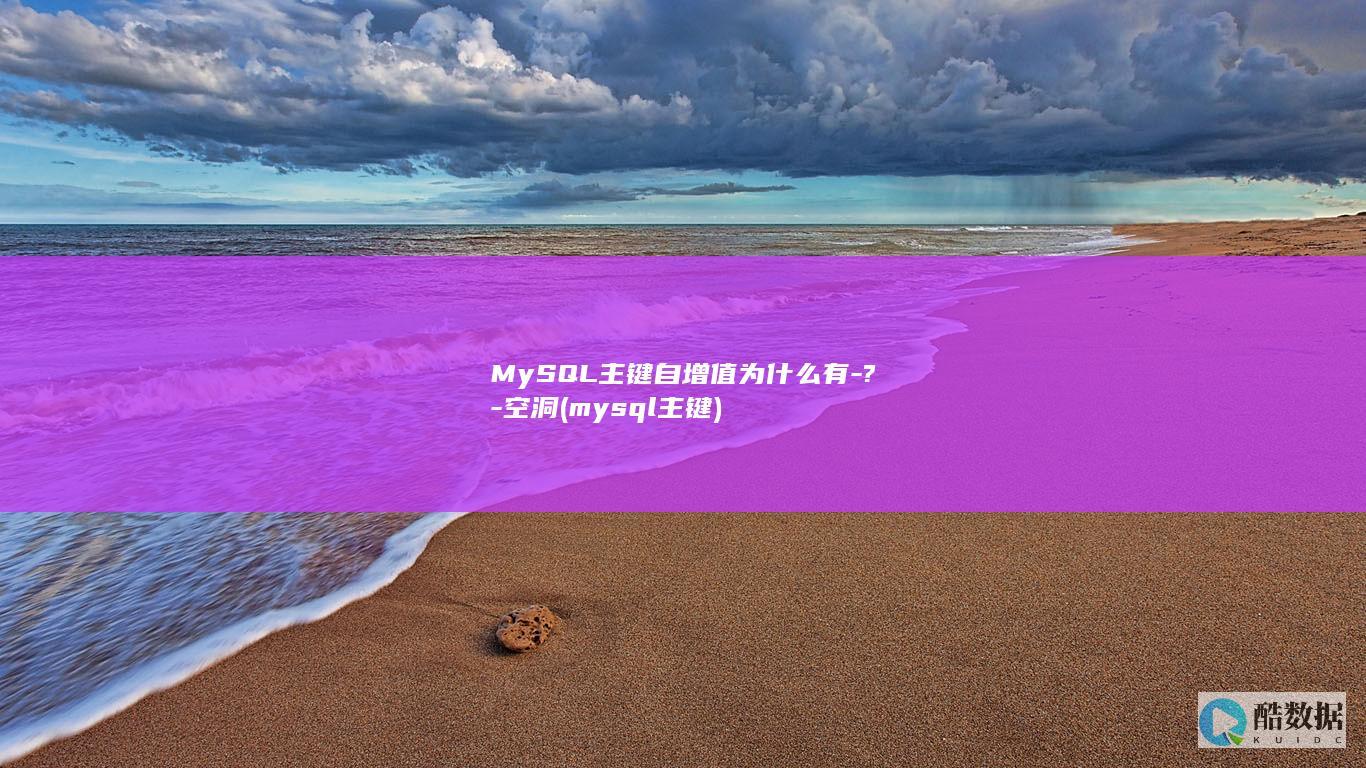 MySQL主键自增值为什么有-?-空洞 (mysql主键)