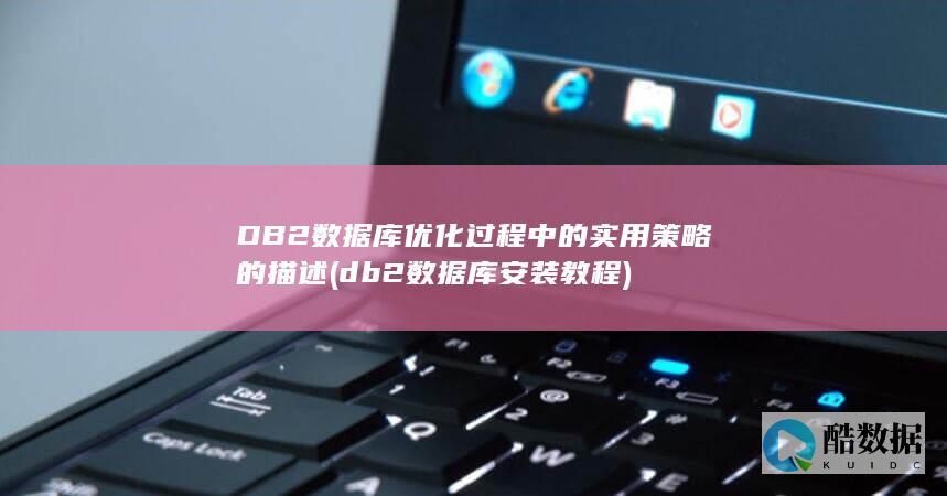 DB2数据库优化过程中的实用策略的描述 (db2数据库安装教程)