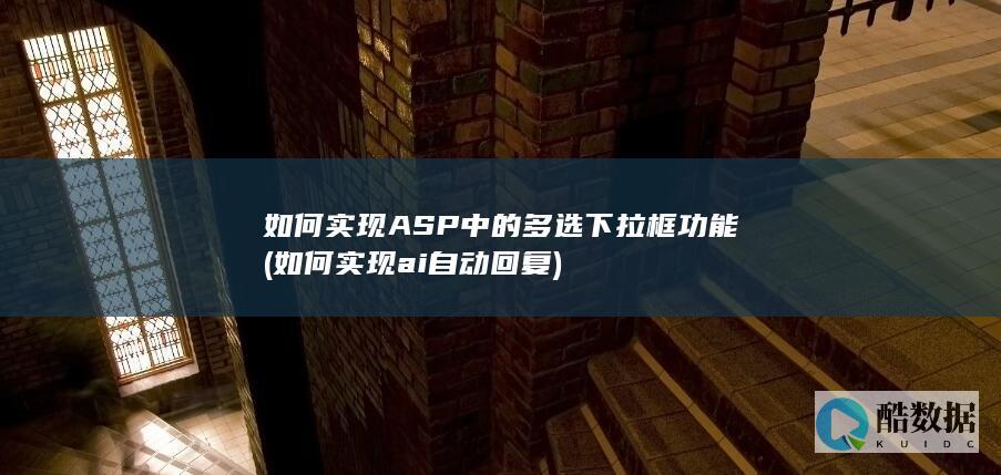 如何实现ASP中的多选下拉框功能 (如何实现ai自动回复)