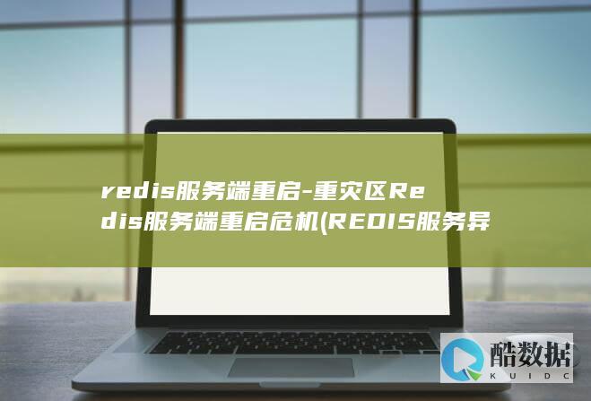 redis服务端重启-重灾区Redis服务端重启危机 (REDIS服务异常)