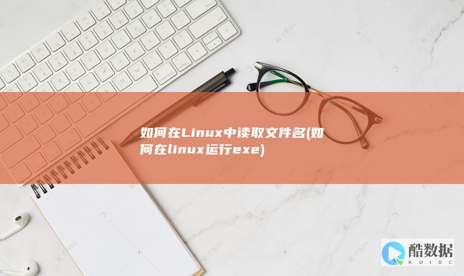 如何在Linux中读取文件名 (如何在linux运行exe)