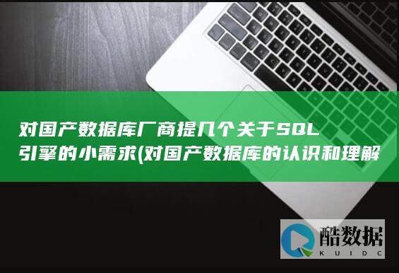 对国产数据库厂商提几个关于SQL引擎的小需求 (对国产数据库的认识和理解)