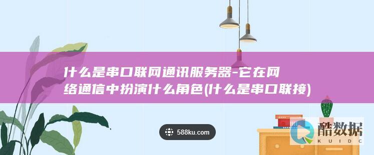 什么是串口联网通讯服务器-它在网络通信中扮演什么角色 (什么是串口联接)