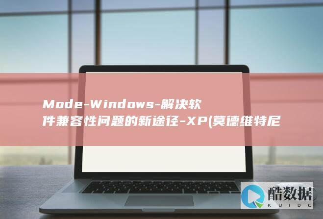 Mode-Windows-解决软件兼容性问题的新途径-XP (莫德维特尼尔的设备全收集)