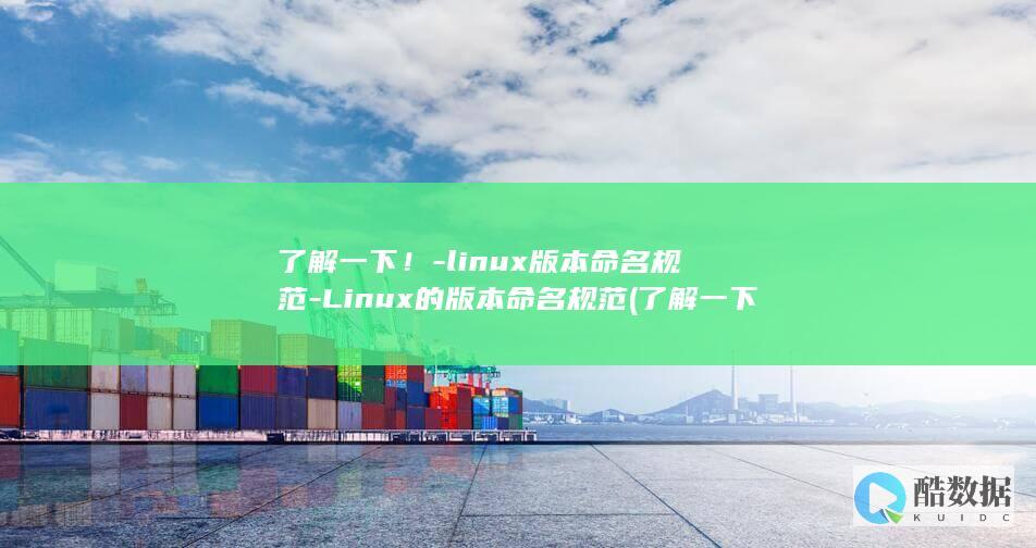 了解一下！-linux版本命名规范-Linux的版本命名规范 (了解一下滴滴平台)