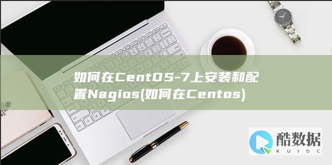 如何在CentOS-7上安装和配置Nagios (如何在Centos)