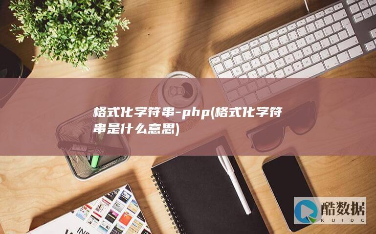 格式化字符串-php (格式化字符串是什么意思)