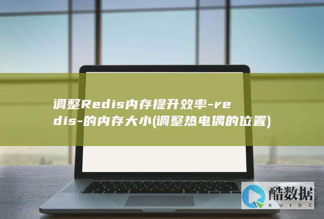 调整Redis内存提升效率-redis-的内存大小 (调整热电偶的位置)