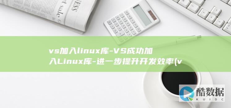 vs加入linux库-VS成功加入Linux库-进一步提升开发效率 (vs加入了vld后报堆释放错误)