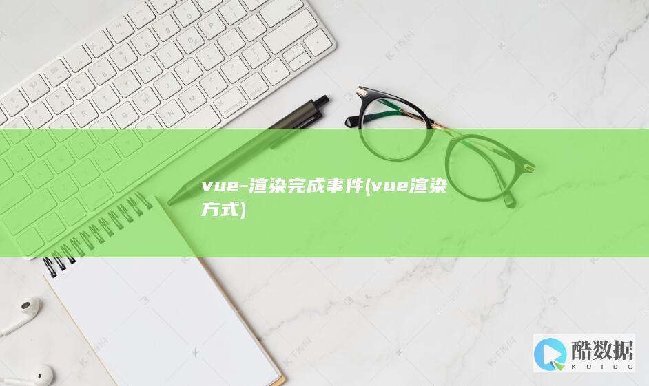 vue-渲染完成事件 (vue渲染方式)