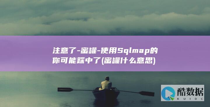 注意了-蜜罐-使用Sqlmap的你可能踩中了 (蜜罐什么意思)