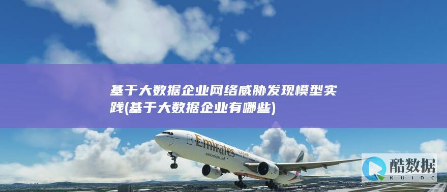 基于大数据企业网络威胁发现模型实践 (基于大数据企业有哪些)