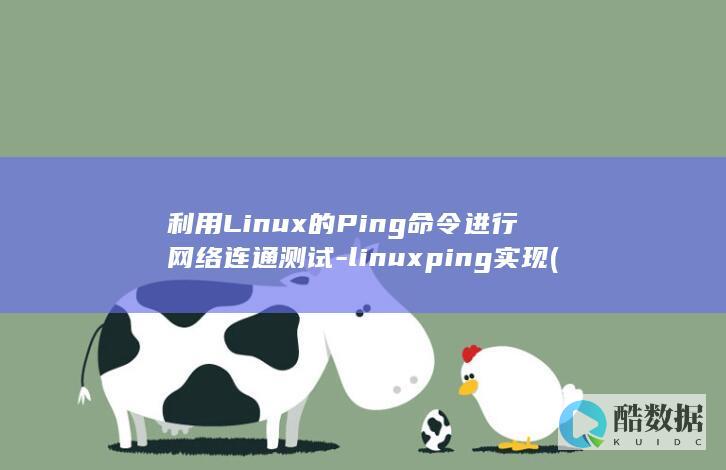 利用Linux的Ping命令进行网络连通测试-linuxping实现 (利用linux内核快速构建具备网络功能的操作系统)