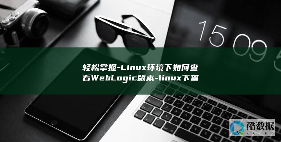 轻松掌握-Linux环境下如何查看WebLogic版本-linux下查看weblogic版本 (轻松掌握立定跳远的方法)