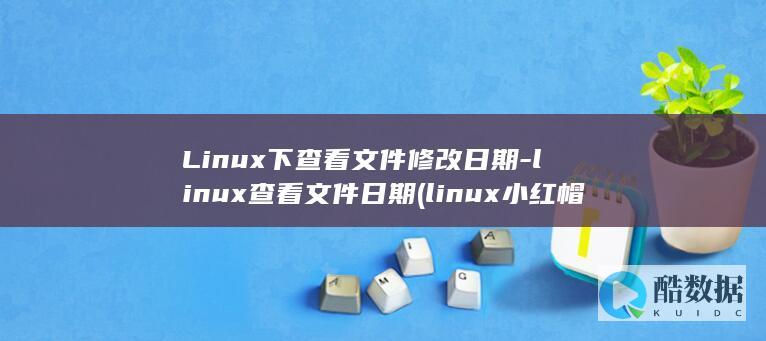 Linux下查看文件修改日期-linux查看文件日期 (linux小红帽系统)