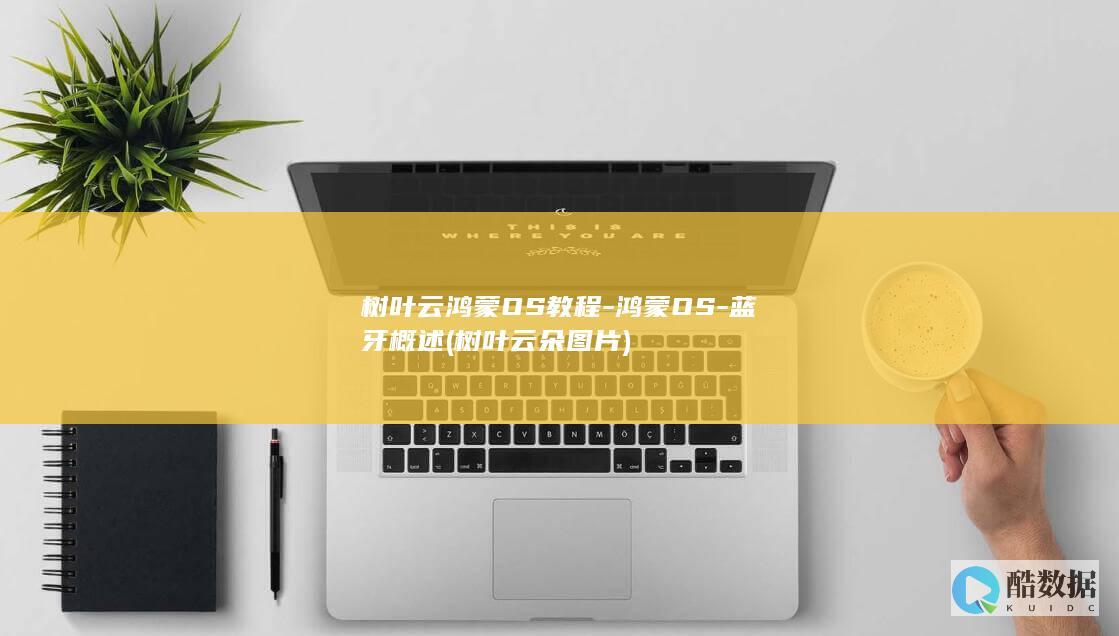 树叶云鸿蒙OS教程-鸿蒙OS-蓝牙概述 (树叶云朵图片)