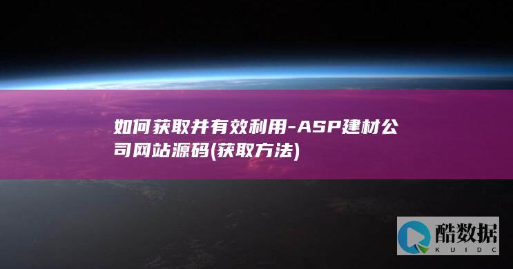 如何获取并有效利用-ASP建材公司网站源码 (获取方法)