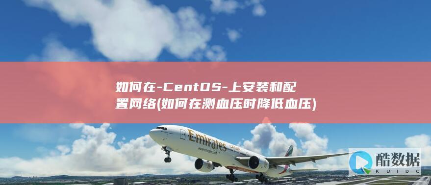 如何在-CentOS-上安装和配置网络 (如何在测血压时降低血压)