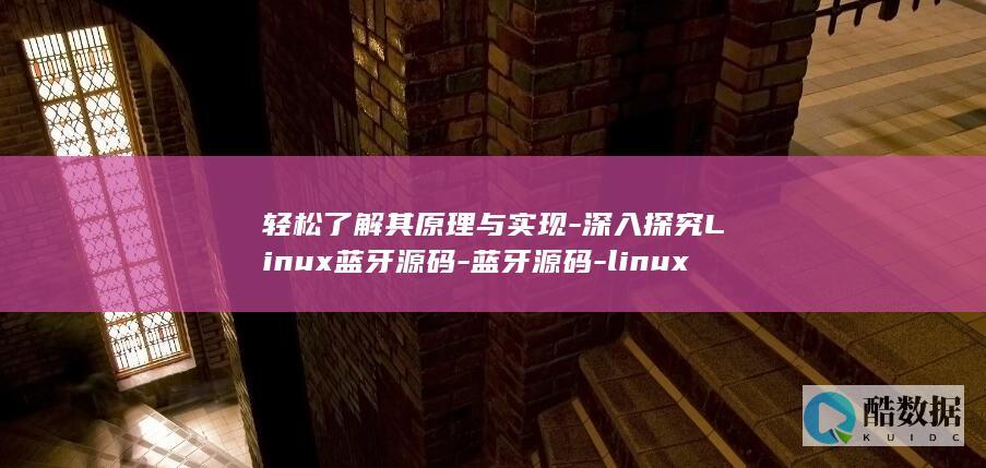轻松了解其原理与实现-深入探究Linux蓝牙源码-蓝牙源码-linux (轻松了解其原则的例子)