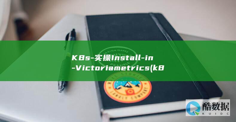 K8s-实操Install-in-Victoriametrics (k8s实战教程)