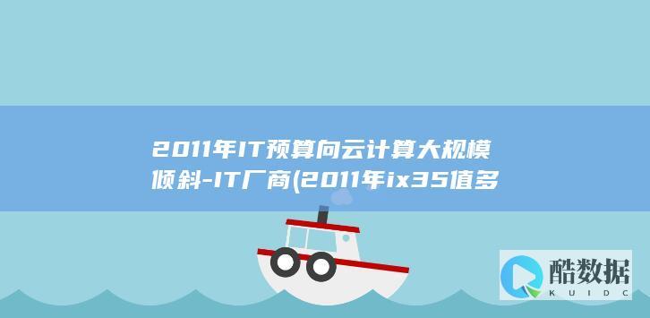 2011年IT预算向云计算大规模倾斜-IT厂商 (2011年ix35值多少钱)