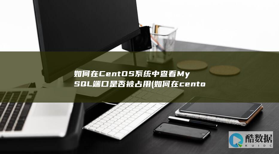 如何在CentOS系统中查看MySQL端口是否被占用 (如何在centos7安装gcc)